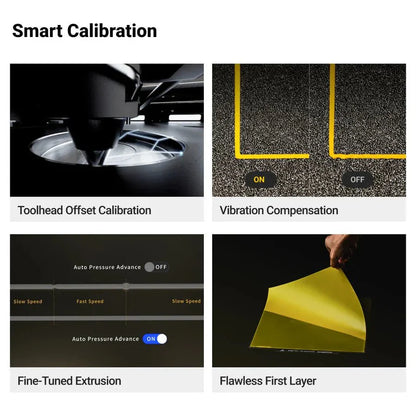 Smart calibration features with toolhead offset calibration, vibration compensation, auto pressure advance, fine-tuned extrusion, and flawless first layer.
